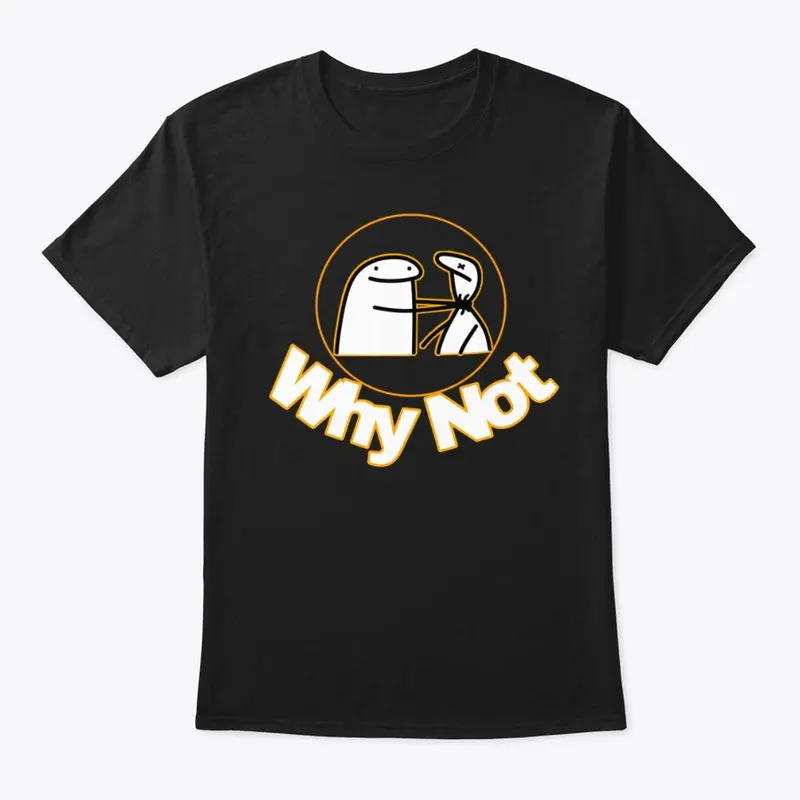 Why not T-Shirt